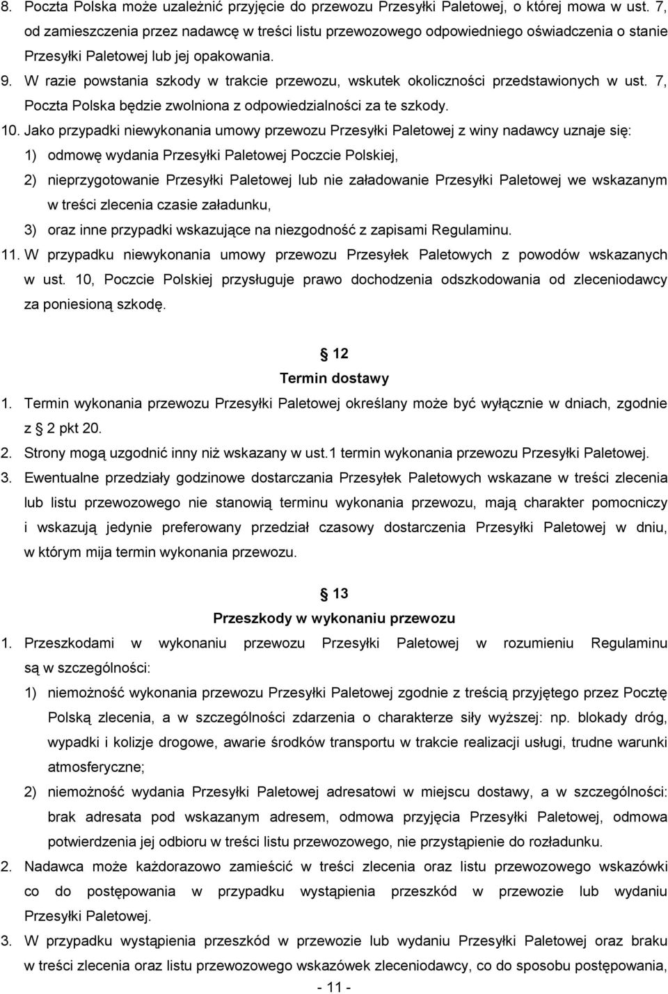 W razie powstania szkody w trakcie przewozu, wskutek okoliczności przedstawionych w ust. 7, Poczta Polska będzie zwolniona z odpowiedzialności za te szkody. 10.