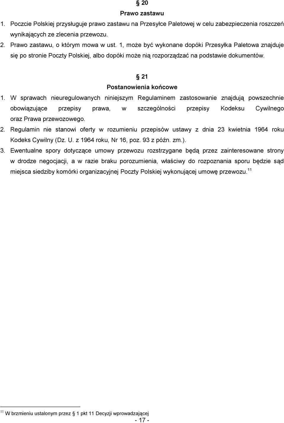 W sprawach nieuregulowanych niniejszym Regulaminem zastosowanie znajdują powszechnie obowiązujące przepisy prawa, w szczególności przepisy Kodeksu Cywilnego oraz Prawa przewozowego. 2.