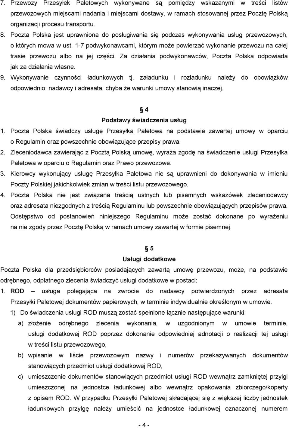 1-7 podwykonawcami, którym może powierzać wykonanie przewozu na całej trasie przewozu albo na jej części. Za działania podwykonawców, Poczta Polska odpowiada jak za działania własne. 9.