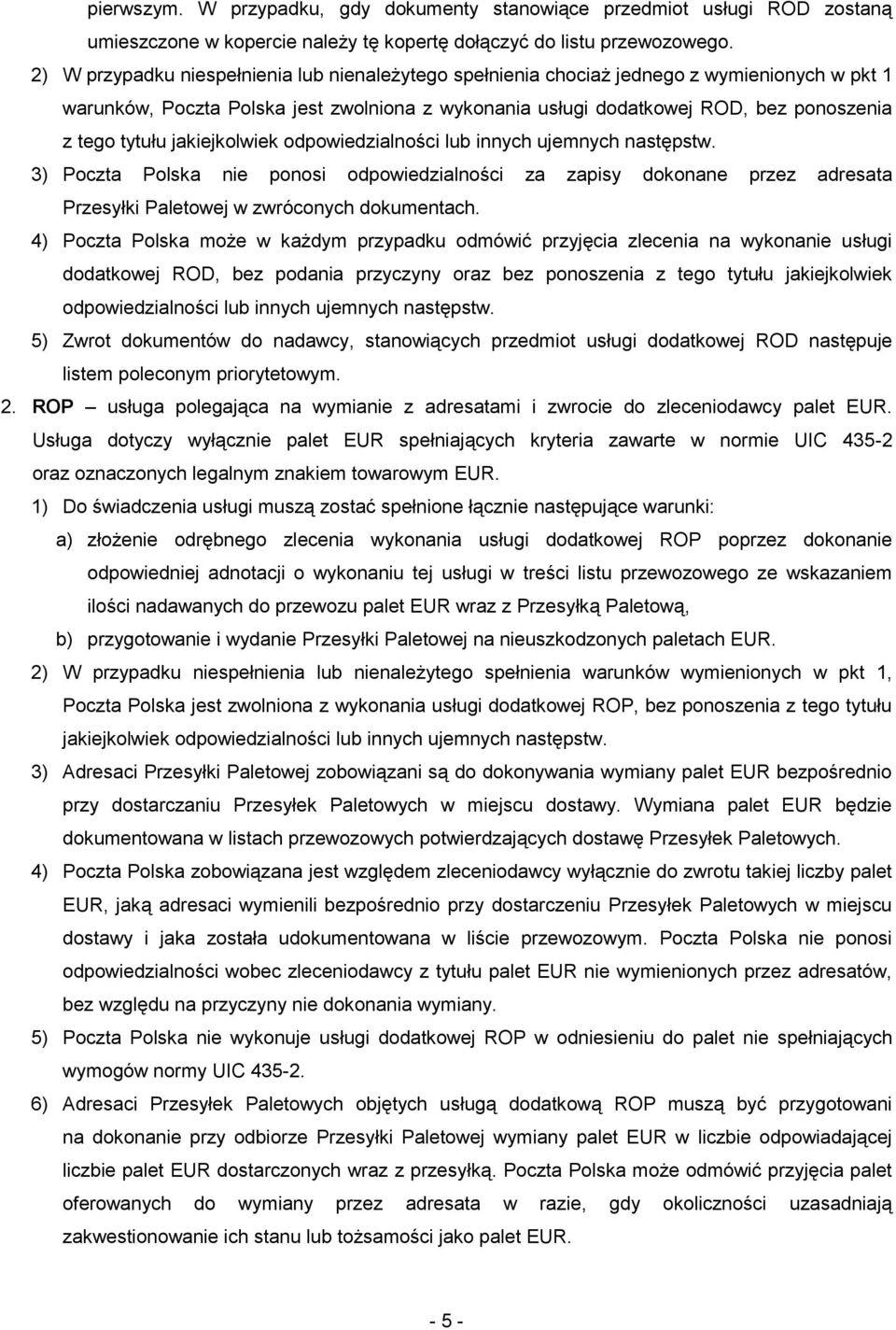 jakiejkolwiek odpowiedzialności lub innych ujemnych następstw. 3) Poczta Polska nie ponosi odpowiedzialności za zapisy dokonane przez adresata Przesyłki Paletowej w zwróconych dokumentach.