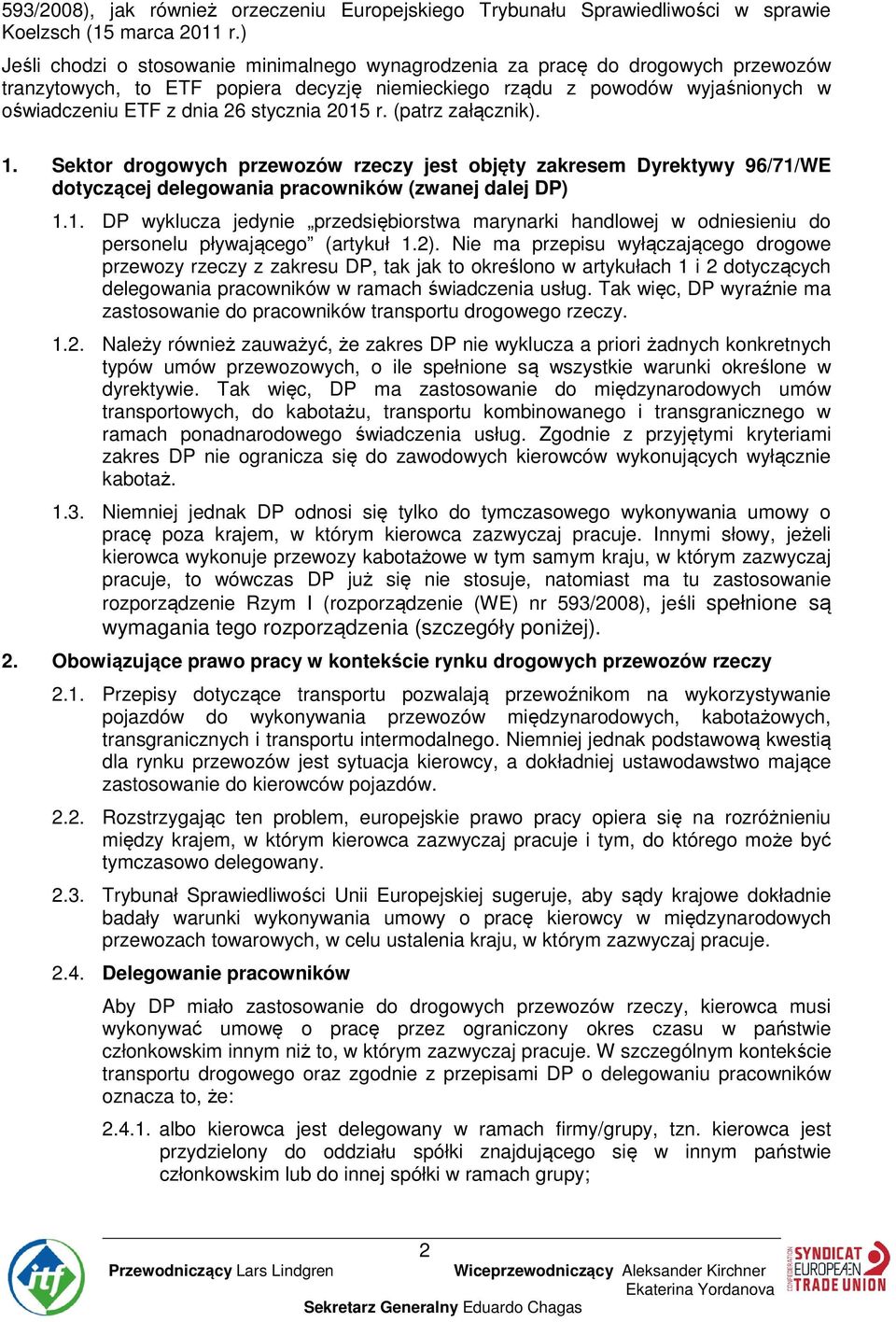 stycznia 2015 r. (patrz załącznik). 1. Sektor drogowych przewozów rzeczy jest objęty zakresem Dyrektywy 96/71/WE dotyczącej delegowania pracowników (zwanej dalej DP) 1.1. DP wyklucza jedynie przedsiębiorstwa marynarki handlowej w odniesieniu do personelu pływającego (artykuł 1.