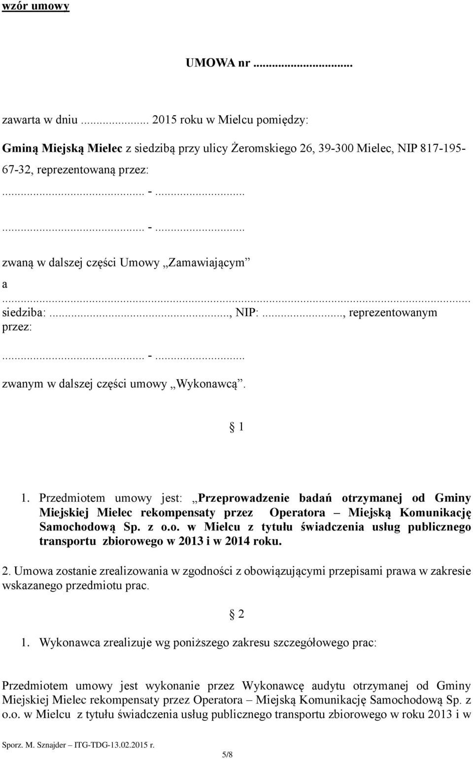 Przedmiotem umowy jest: Przeprowadzenie badań otrzymanej od Gminy Miejskiej Mielec rekompensaty przez Operatora Miejską Komunikację Samochodową Sp. z o.o. w Mielcu z tytułu świadczenia usług publicznego transportu zbiorowego w 2013 i w 2014 roku.