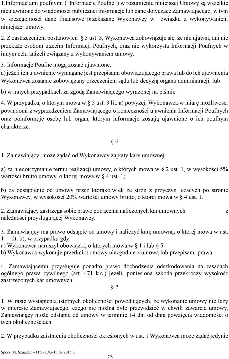 3, Wykonawca zobowiązuje się, że nie ujawni, ani nie przekaże osobom trzecim Informacji Poufnych, oraz nie wykorzysta Informacji Poufnych w innym celu aniżeli związany z wykonywaniem umowy. 3.