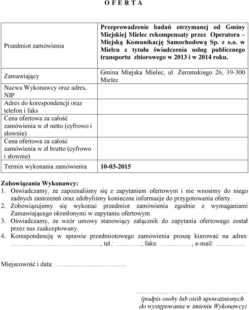 brutto (cyfrowo i słownie) Termin wykonania zamówienia 10-03-2015 Gmina Miejska Mielec, ul. Żeromskiego 26, 39-300 Mielec Zobowiązania Wykonawcy: 1.