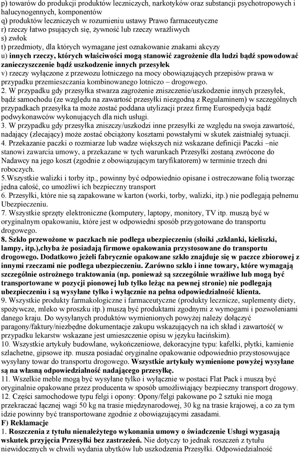 ludzi bądź spowodować zanieczyszczenie bądź uszkodzenie innych przesyłek v) rzeczy wyłączone z przewozu lotniczego na mocy obowiązujących przepisów prawa w przypadku przemieszczania kombinowanego