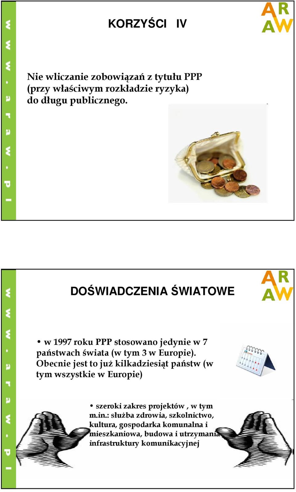 Obecnie jest to juŝ kilkadziesiąt państw (w tym wszystkie w Europie) szeroki zakres projektów, w tym m.in.