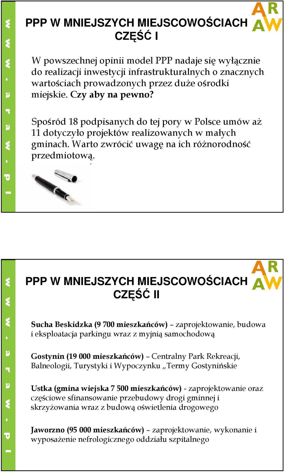 PPP W MNIEJSZYCH MIEJSCOWOŚCIACH CZĘŚĆ II Sucha Beskidzka (9 700 mieszkańców) zaprojektowanie, budowa i eksploatacja parkingu wraz z myjnią samochodową Gostynin (19 000 mieszkańców) Centralny Park