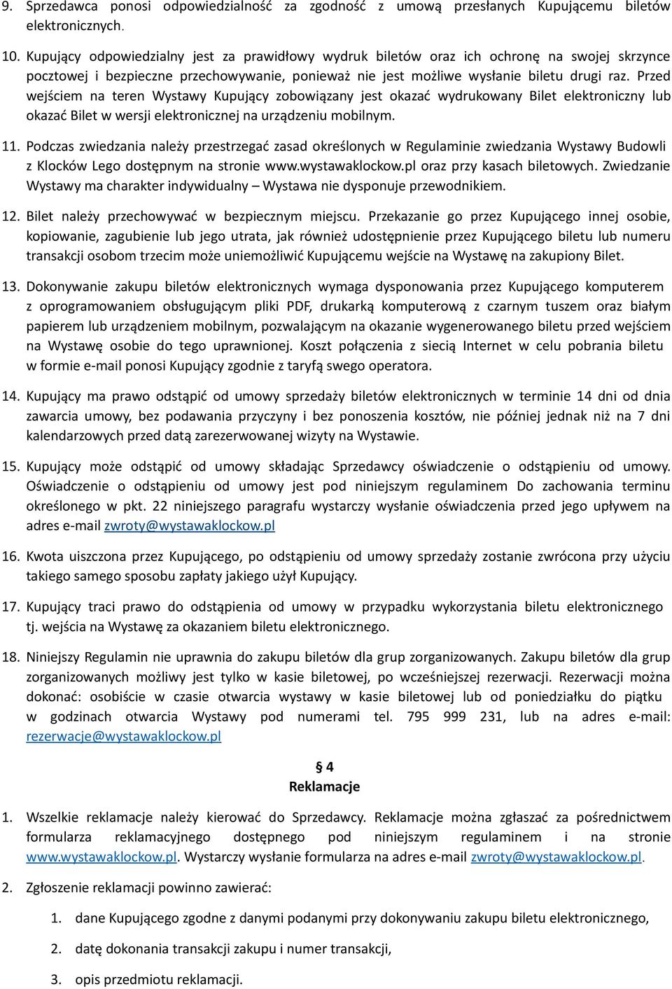 Przed wejściem na teren Wystawy Kupujący zobowiązany jest okazać wydrukowany Bilet elektroniczny lub okazać Bilet w wersji elektronicznej na urządzeniu mobilnym. 11.