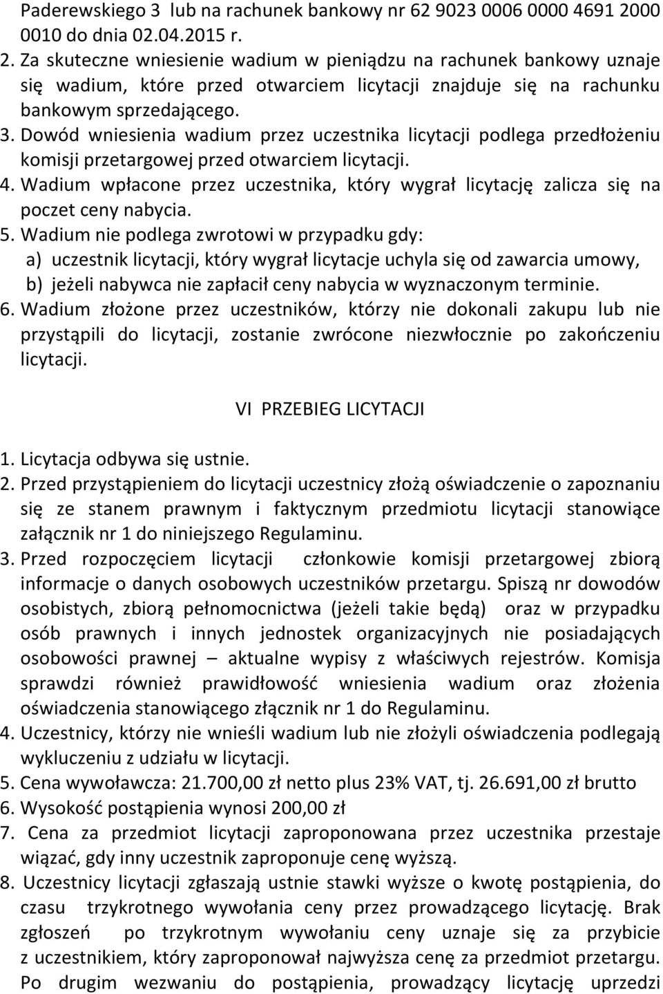 Dowód wniesienia wadium przez uczestnika licytacji podlega przedłożeniu komisji przetargowej przed otwarciem licytacji. 4.