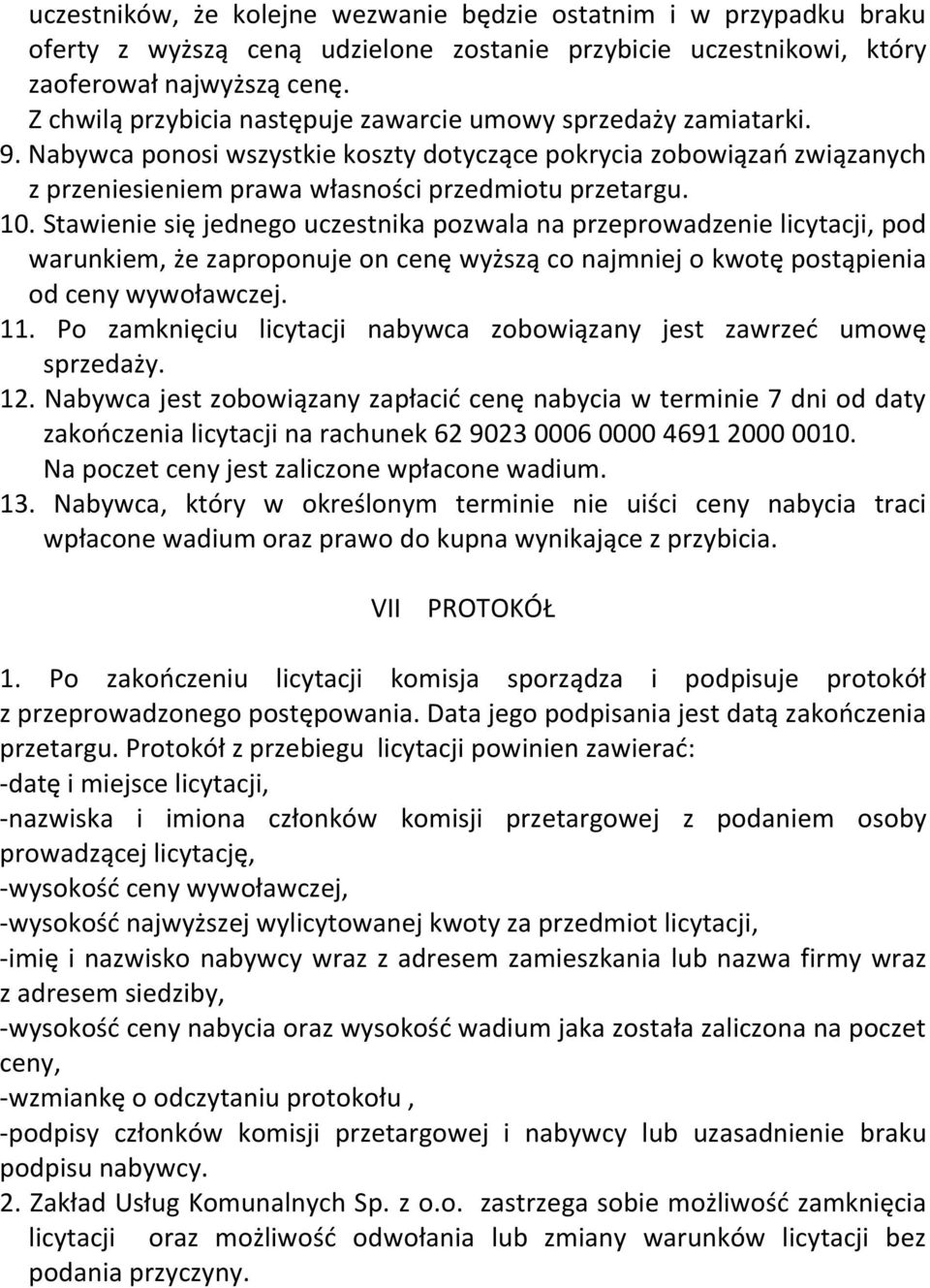Stawienie się jednego uczestnika pozwala na przeprowadzenie licytacji, pod warunkiem, że zaproponuje on cenę wyższą co najmniej o kwotę postąpienia od ceny wywoławczej. 11.