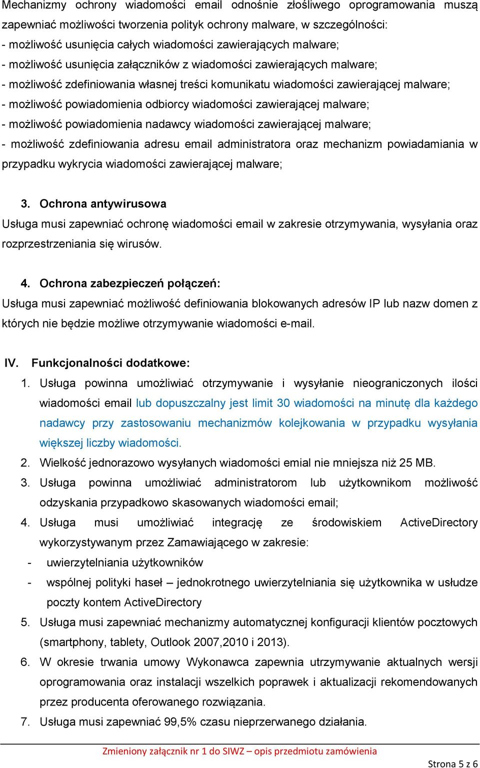 powiadomienia odbiorcy wiadomości zawierającej malware; - możliwość powiadomienia nadawcy wiadomości zawierającej malware; - możliwość zdefiniowania adresu email administratora oraz mechanizm