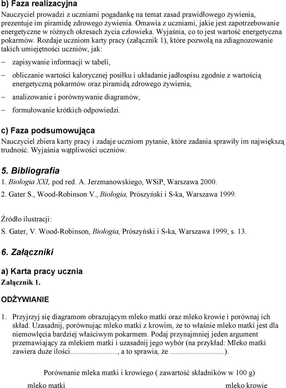 Rozdaje uczniom karty pracy (załącznik 1), które pozwolą na zdiagnozowanie takich umiejętności uczniów, jak: zapisywanie informacji w tabeli, obliczanie wartości kalorycznej posiłku i układanie