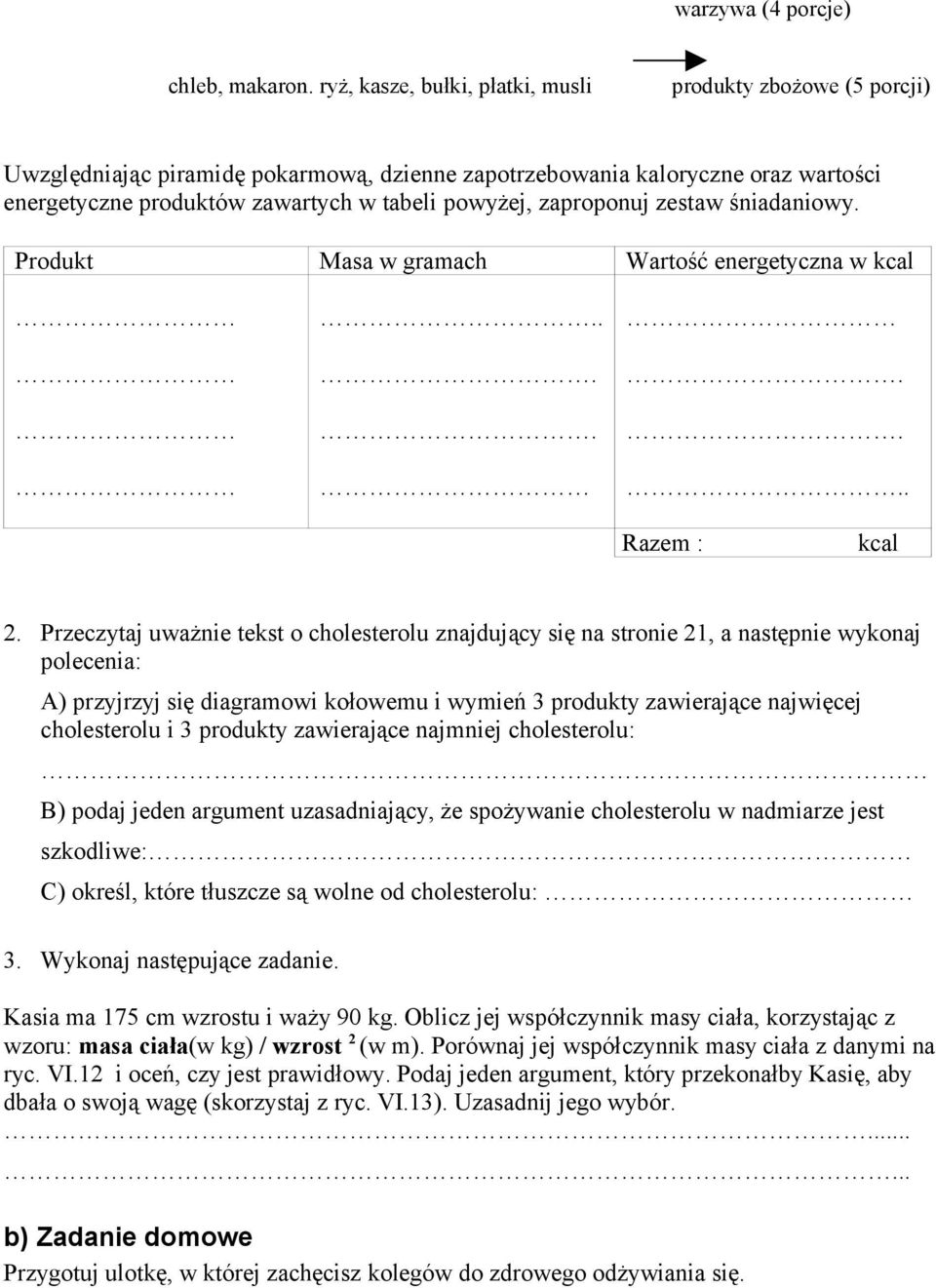 zaproponuj zestaw śniadaniowy. Produkt Masa w gramach Wartość energetyczna w kcal.. Razem : kcal 2.