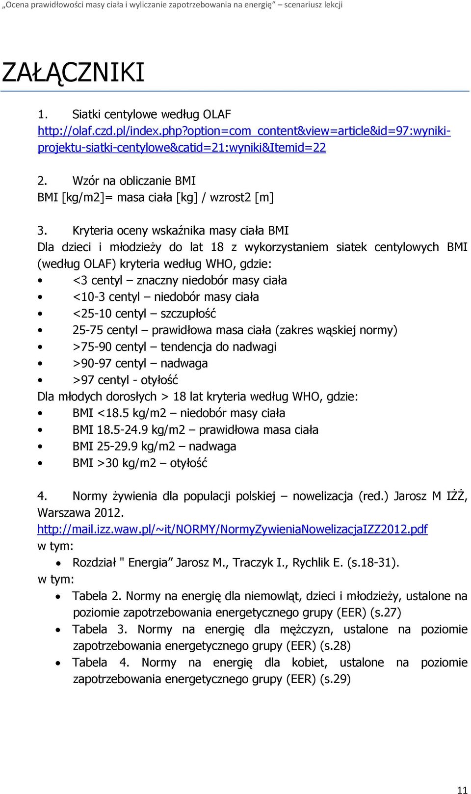 Kryteria oceny wskaźnika masy ciała BMI Dla dzieci i młodzieży do lat 18 z wykorzystaniem siatek centylowych BMI (według OLAF) kryteria według WHO, gdzie: <3 centyl znaczny niedobór masy ciała <10-3