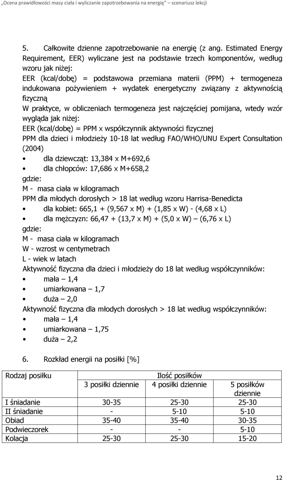 wydatek energetyczny związany z aktywnością fizyczną W praktyce, w obliczeniach termogeneza jest najczęściej pomijana, wtedy wzór wygląda jak niżej: EER (kcal/dobę) = PPM x współczynnik aktywności