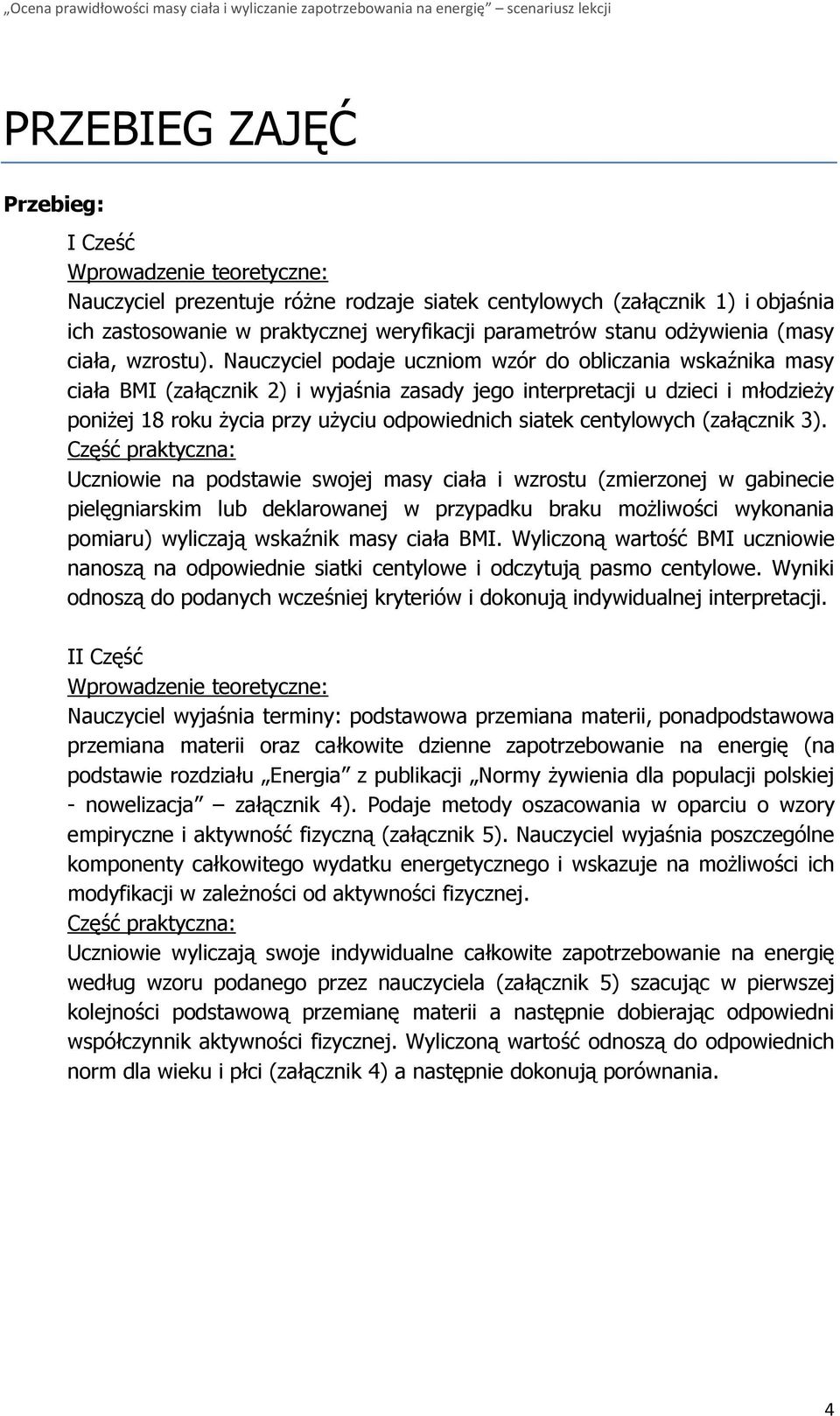 Nauczyciel podaje uczniom wzór do obliczania wskaźnika masy ciała BMI (załącznik 2) i wyjaśnia zasady jego interpretacji u dzieci i młodzieży poniżej 18 roku życia przy użyciu odpowiednich siatek