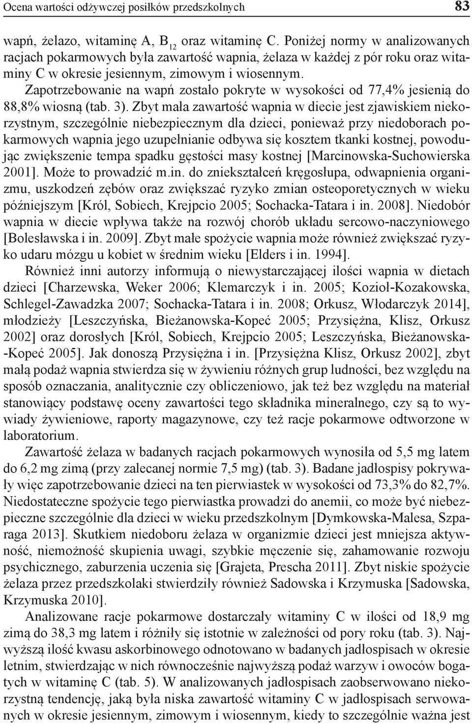 Zapotrzebowanie na wapń zostało pokryte w wysokości od 77,4% jesienią do 88,8% wiosną (tab. 3).