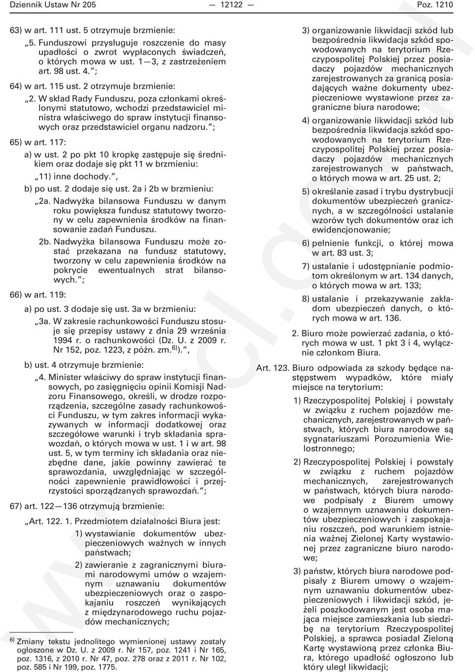 W skład Rady Funduszu, poza członkami określonymi statutowo, wchodzi przedstawiciel ministra właściwego do spraw instytucji finansowych oraz przedstawiciel organu nadzoru. ; 65) w art. 117: a) w ust.