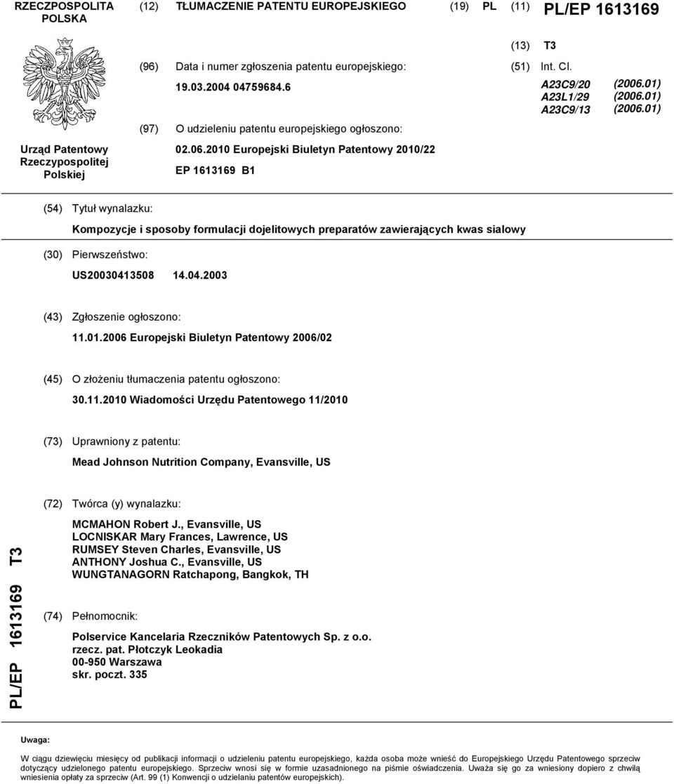 01) (06.01) (4) Tytuł wynalazku: Kompozycje i sposoby formulacji dojelitowych preparatów zawierających kwas sialowy (30) Pierwszeństwo: US03041308 14.04.03 (43) Zgłoszenie ogłoszono: 11.01.06 Europejski Biuletyn Patentowy 06/02 (4) O złożeniu tłumaczenia patentu ogłoszono: 30.