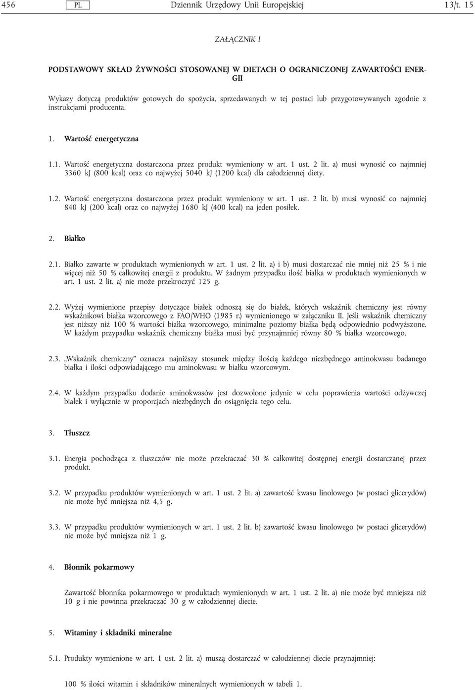 a) musi wynosić co najmniej 3360 kj (800 kcal) oraz co najwyżej 5040 kj (1200 kcal) dla całodziennej diety. 1.2. Wartość energetyczna dostarczona przez produkt wymieniony w art. 1 ust. 2 lit.