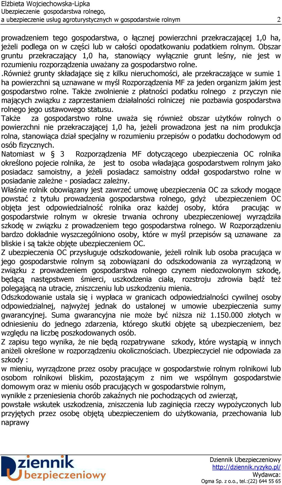 .również grunty składające się z kilku nieruchomości, ale przekraczające w sumie 1 ha powierzchni są uznawane w myśl Rozporządzenia MF za jeden organizm jakim jest gospodarstwo rolne.
