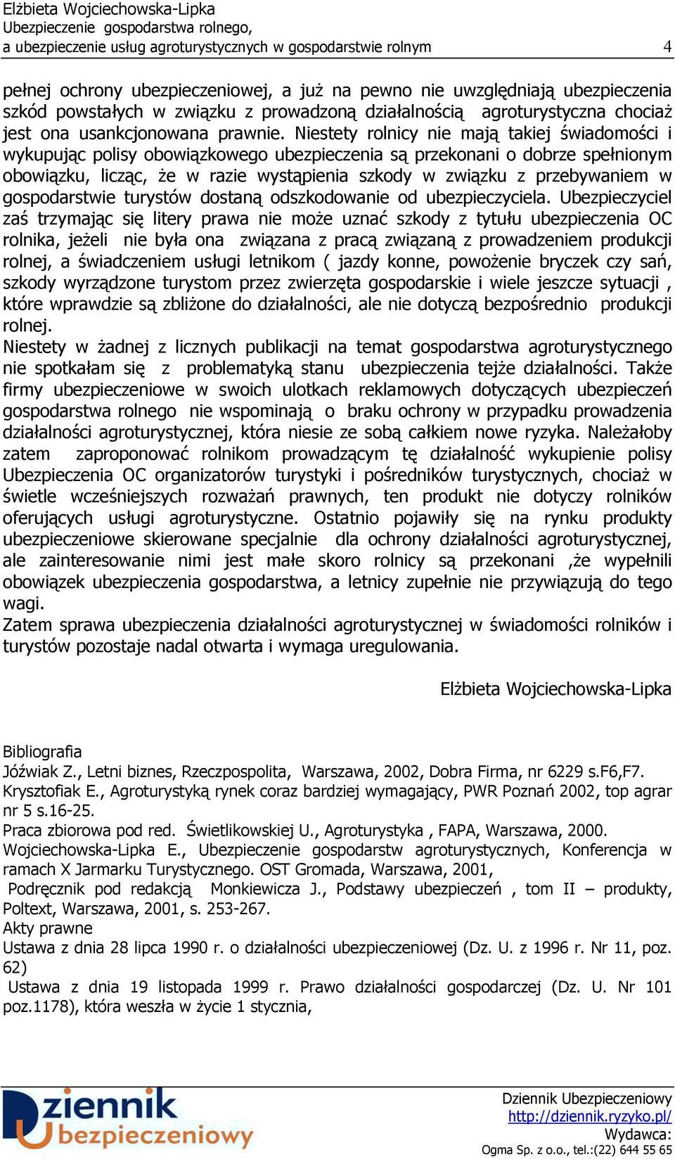 Niestety rolnicy nie mają takiej świadomości i wykupując polisy obowiązkowego ubezpieczenia są przekonani o dobrze spełnionym obowiązku, licząc, że w razie wystąpienia szkody w związku z przebywaniem