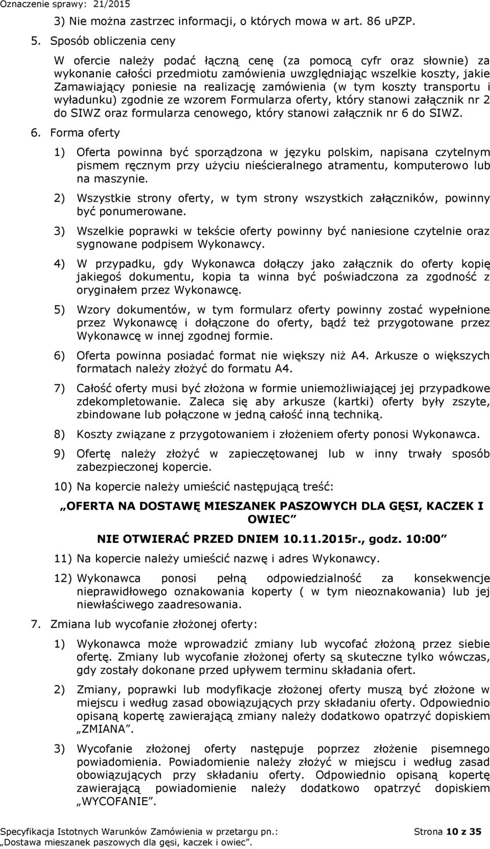 realizację zamówienia (w tym koszty transportu i wyładunku) zgodnie ze wzorem Formularza oferty, który stanowi załącznik nr 2 do SIWZ oraz formularza cenowego, który stanowi załącznik nr 6 