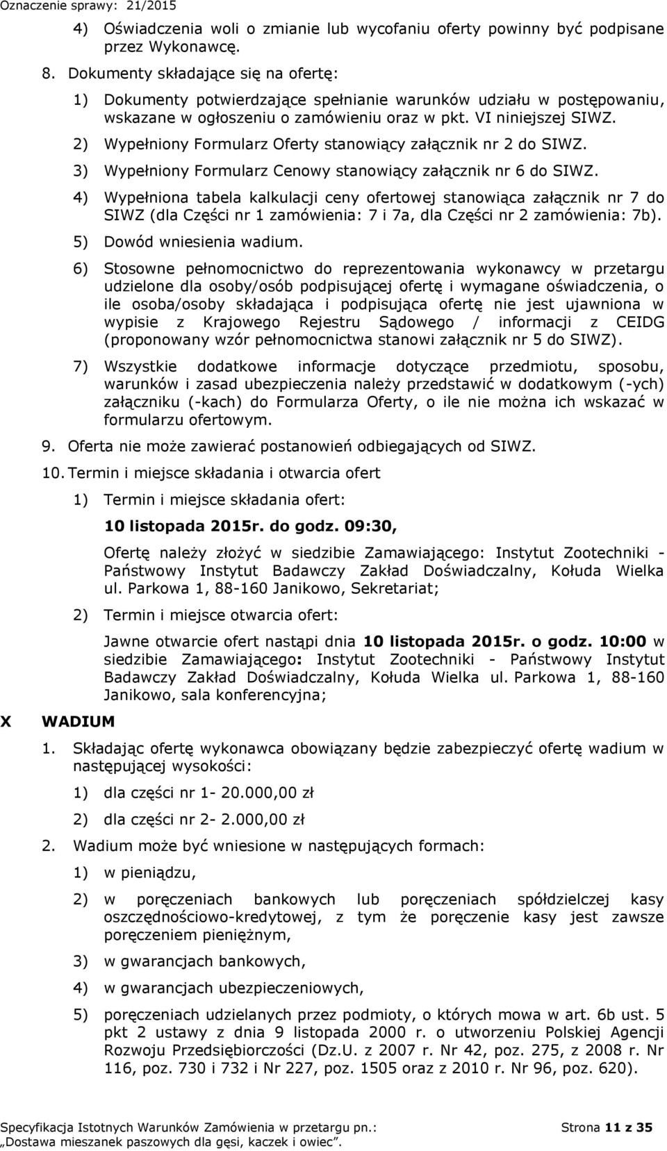 2) Wypełniony Formularz Oferty stanowiący załącznik nr 2 do SIWZ. 3) Wypełniony Formularz Cenowy stanowiący załącznik nr 6 do SIWZ.