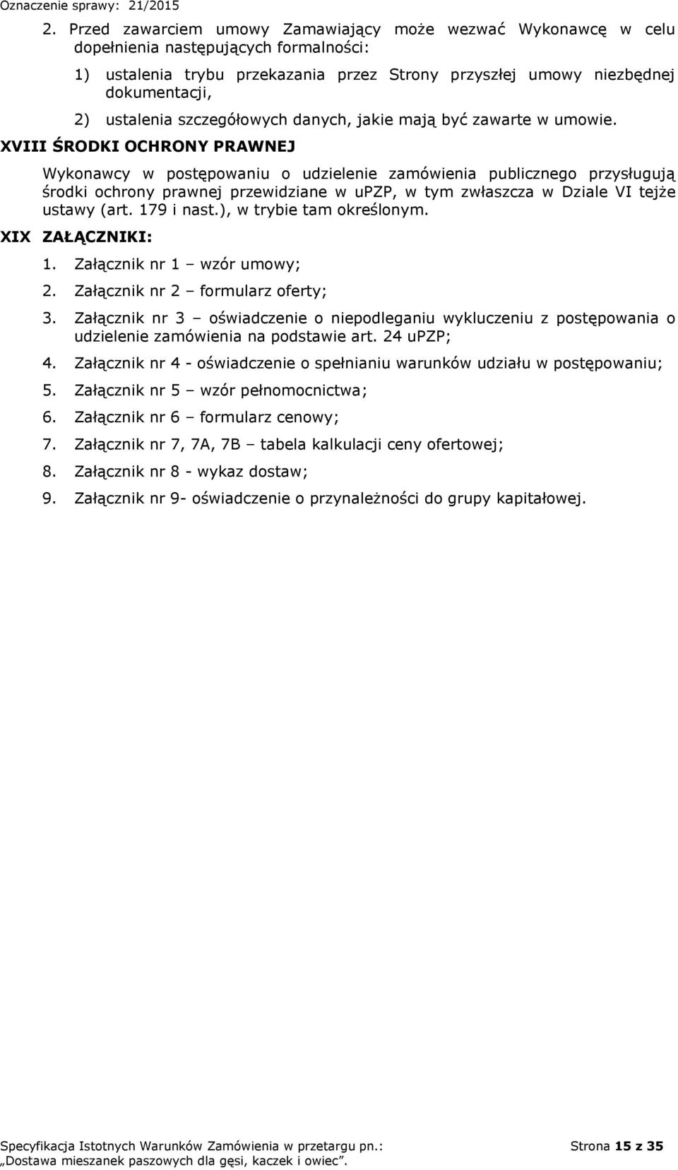 XVIII ŚRODKI OCHRONY PRAWNEJ Wykonawcy w postępowaniu o udzielenie zamówienia publicznego przysługują środki ochrony prawnej przewidziane w upzp, w tym zwłaszcza w Dziale VI tejże ustawy (art.