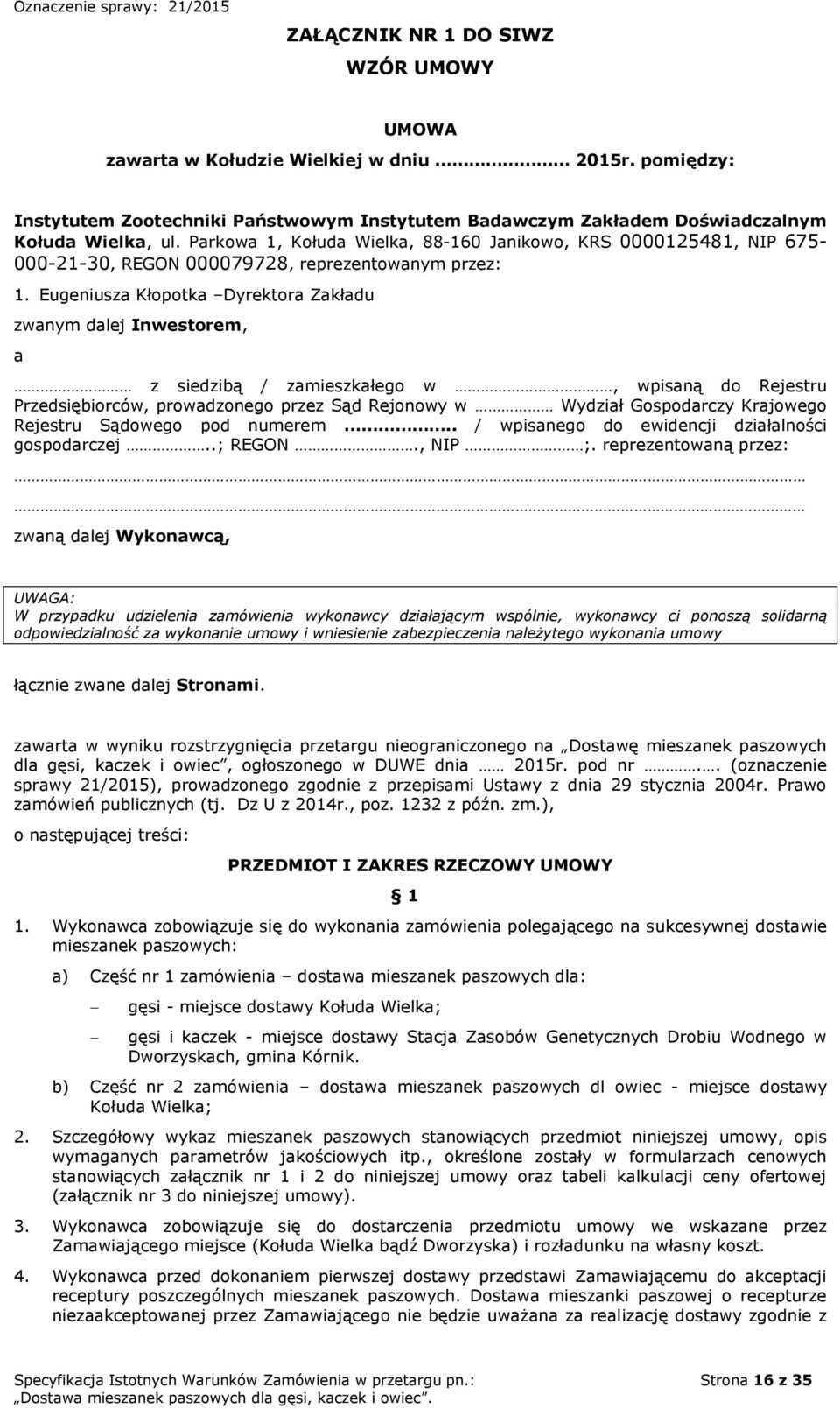 Eugeniusza Kłopotka Dyrektora Zakładu zwanym dalej Inwestorem, a z siedzibą / zamieszkałego w, wpisaną do Rejestru Przedsiębiorców, prowadzonego przez Sąd Rejonowy w Wydział Gospodarczy Krajowego