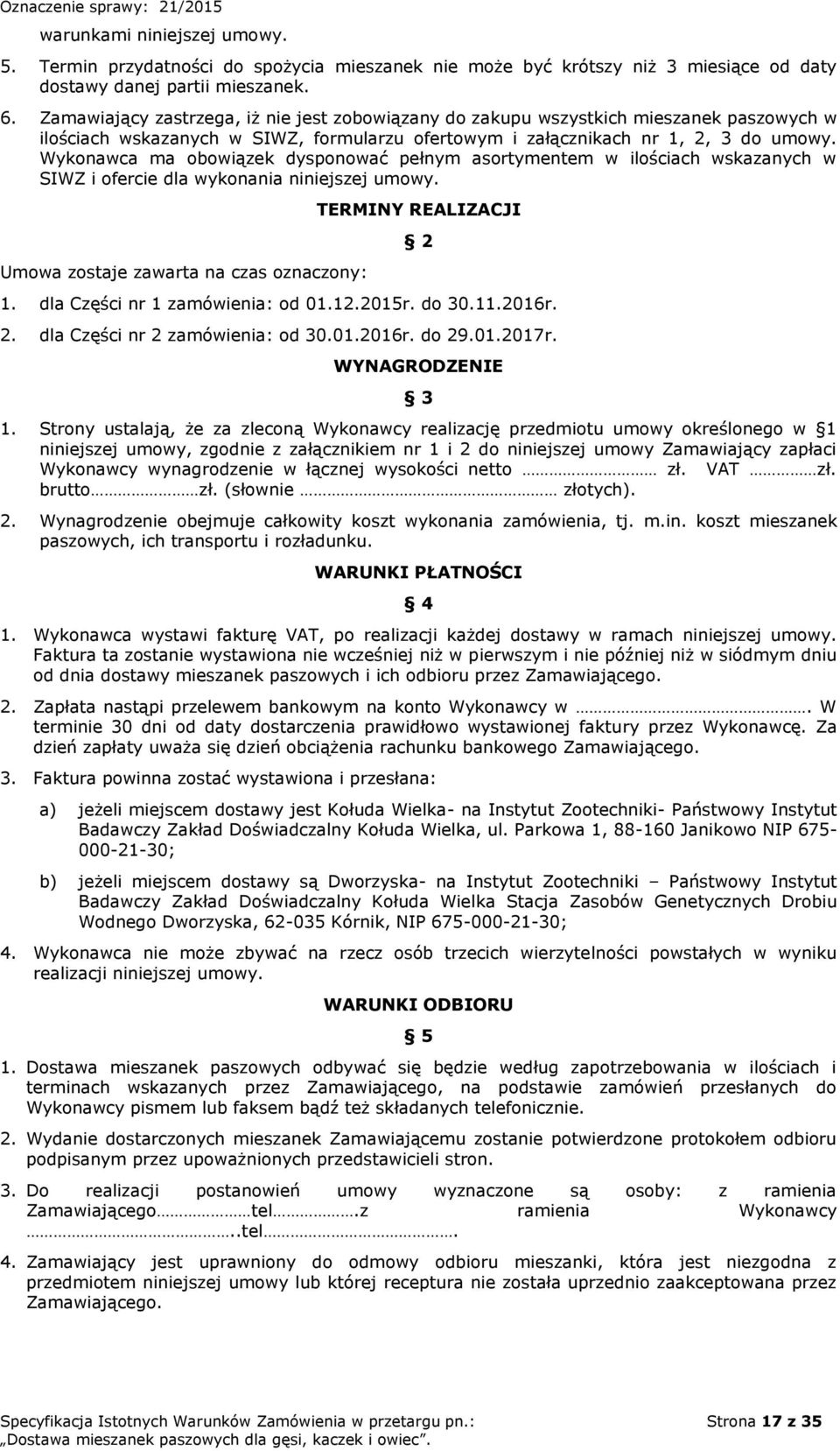 Wykonawca ma obowiązek dysponować pełnym asortymentem w ilościach wskazanych w SIWZ i ofercie dla wykonania niniejszej umowy. Umowa zostaje zawarta na czas oznaczony: TERMINY REALIZACJI 2 1.