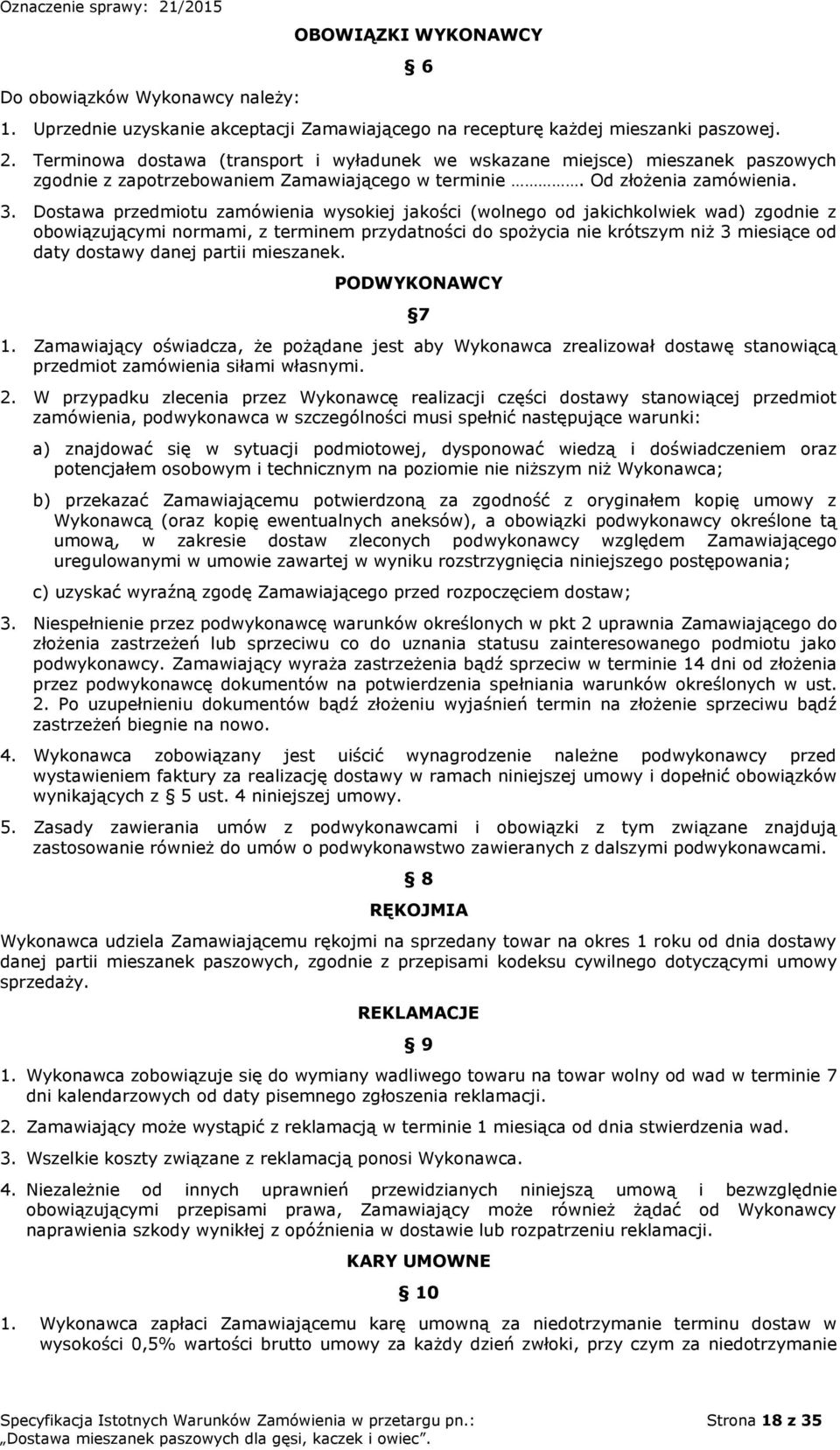 Dostawa przedmiotu zamówienia wysokiej jakości (wolnego od jakichkolwiek wad) zgodnie z obowiązującymi normami, z terminem przydatności do spożycia nie krótszym niż 3 miesiące od daty dostawy danej
