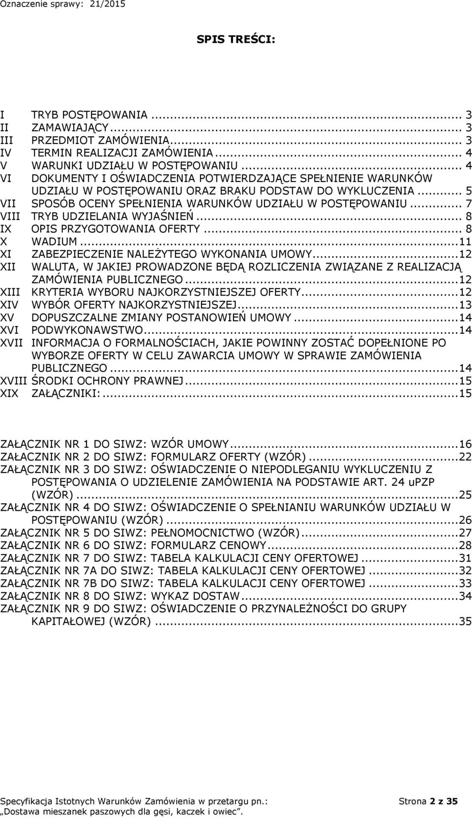 .. 7 VIII TRYB UDZIELANIA WYJAŚNIEŃ... 8 IX OPIS PRZYGOTOWANIA OFERTY... 8 X WADIUM... 11 XI ZABEZPIECZENIE NALEŻYTEGO WYKONANIA UMOWY.
