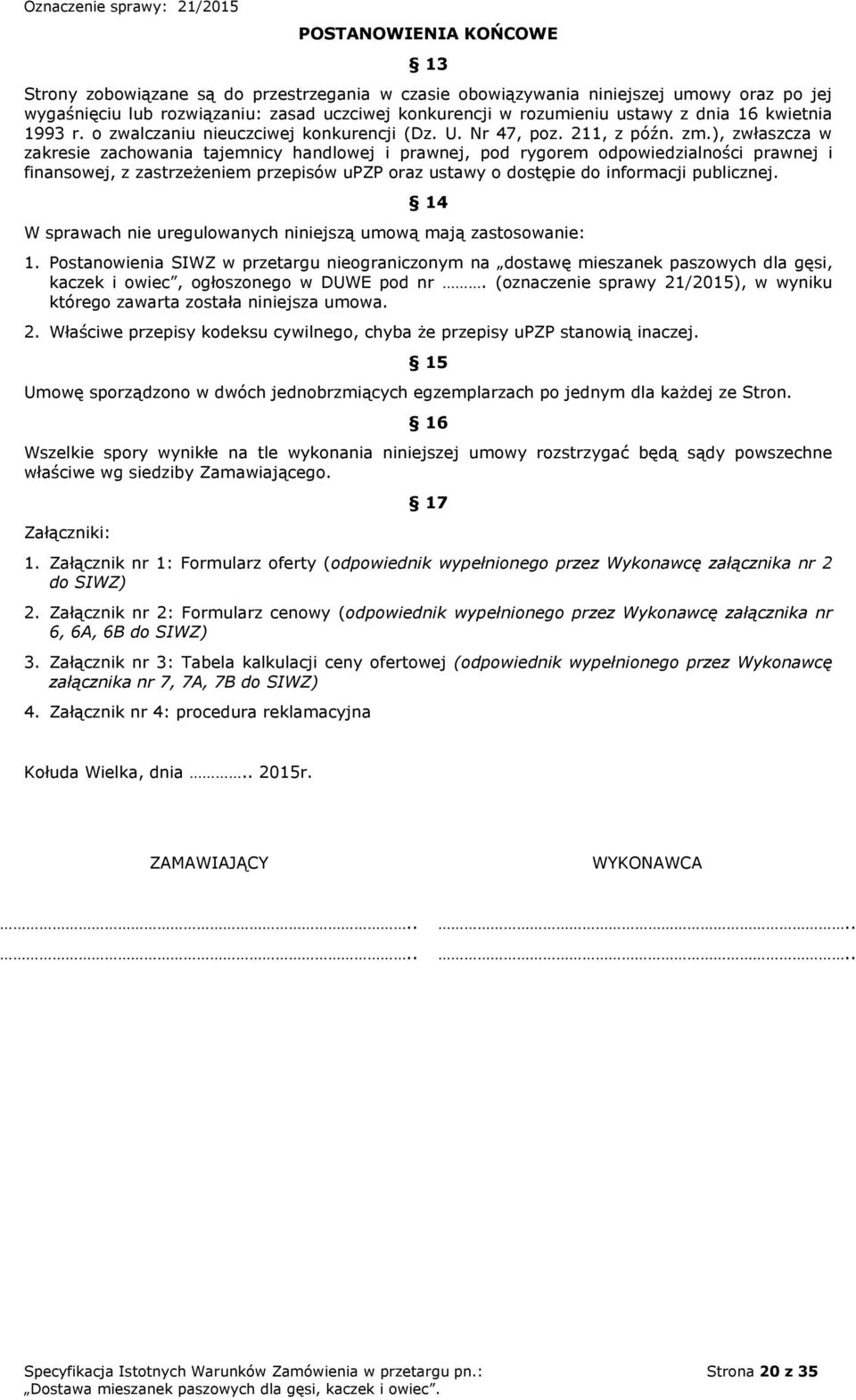 ), zwłaszcza w zakresie zachowania tajemnicy handlowej i prawnej, pod rygorem odpowiedzialności prawnej i finansowej, z zastrzeżeniem przepisów upzp oraz ustawy o dostępie do informacji publicznej.