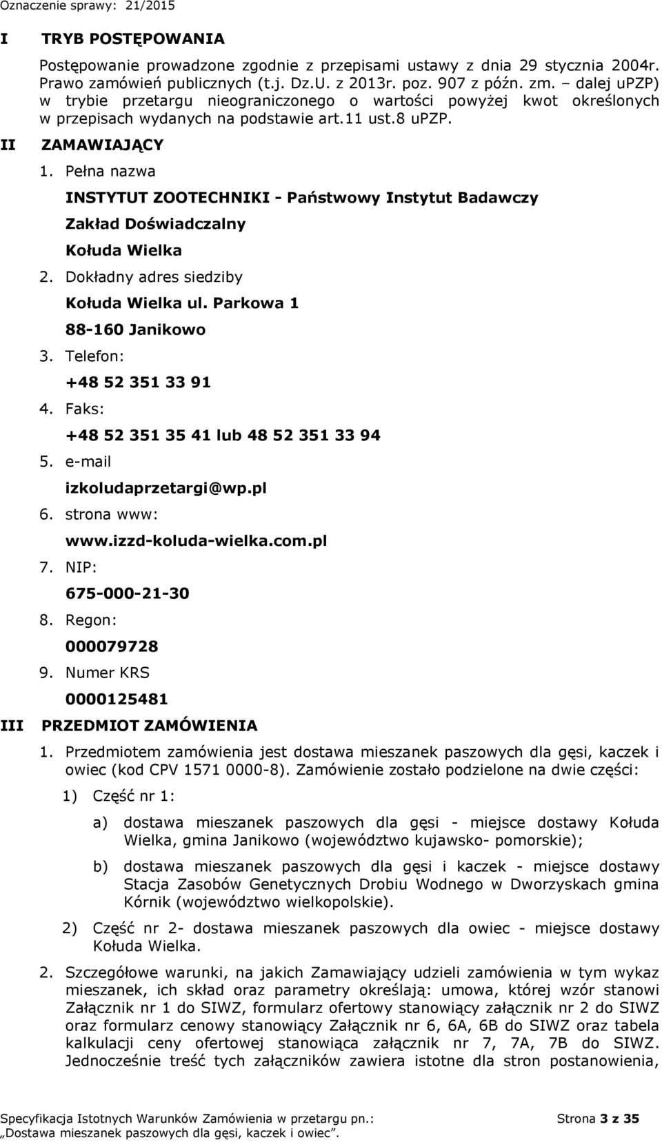Pełna nazwa INSTYTUT ZOOTECHNIKI - Państwowy Instytut Badawczy Zakład Doświadczalny Kołuda Wielka 2. Dokładny adres siedziby Kołuda Wielka ul. Parkowa 1 88-160 Janikowo 3. Telefon: +48 52 351 33 91 4.