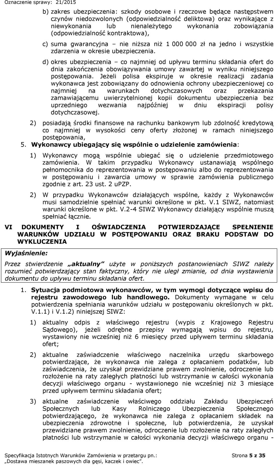 d) okres ubezpieczenia co najmniej od upływu terminu składania ofert do dnia zakończenia obowiązywania umowy zawartej w wyniku niniejszego postępowania.
