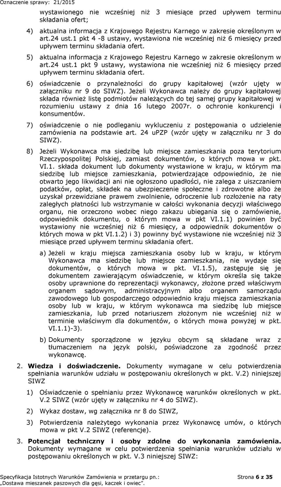 1 pkt 9 ustawy, wystawiona nie wcześniej niż 6 miesięcy przed upływem terminu składania ofert. 6) oświadczenie o przynależności do grupy kapitałowej (wzór ujęty w załączniku nr 9 do SIWZ).