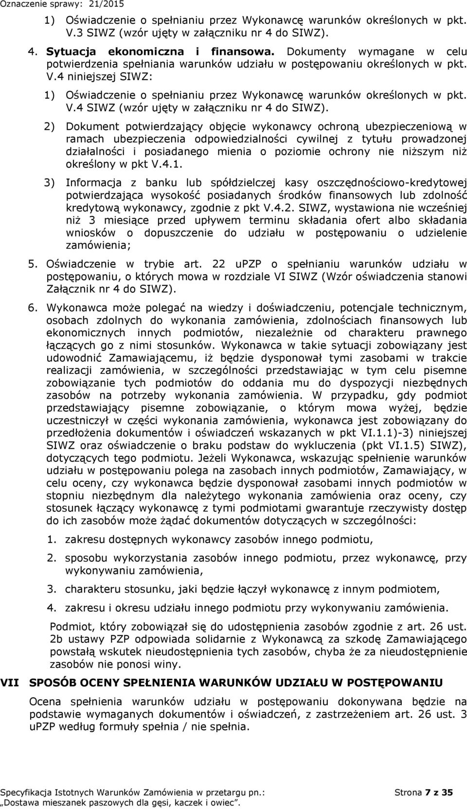 2) Dokument potwierdzający objęcie wykonawcy ochroną ubezpieczeniową w ramach ubezpieczenia odpowiedzialności cywilnej z tytułu prowadzonej działalności i posiadanego mienia o poziomie ochrony nie