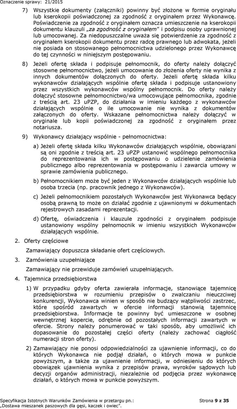 Za niedopuszczalne uważa się potwierdzenie za zgodność z oryginałem kserokopii dokumentu przez radcę prawnego lub adwokata, jeżeli nie posiada on stosowanego pełnomocnictwa udzielonego przez