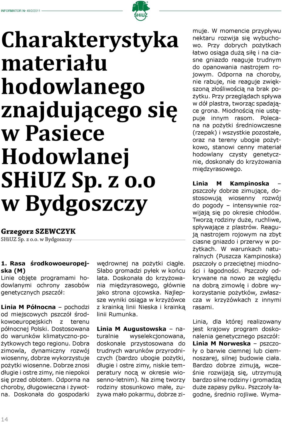 Dostosowana do warunków klimatyczno-pożytkowych tego regionu. Dobra zimowla, dynamiczny rozwój wiosenny, dobrze wykorzystuje pożytki wiosenne.