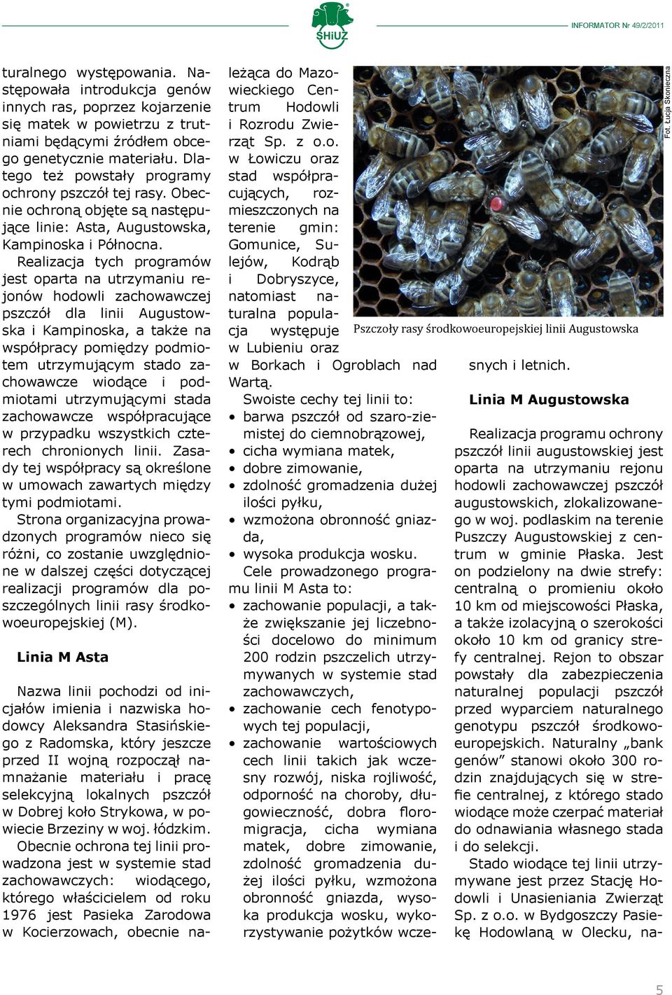 Realizacja tych programów jest oparta na utrzymaniu rejonów hodowli zachowawczej pszczół dla linii Augustowska i Kampinoska, a także na współpracy pomiędzy podmiotem utrzymującym stado zachowawcze