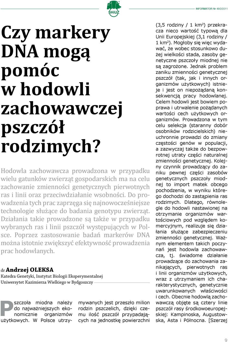 Do prowadzenia tych prac zaprzęga się najnowocześniejsze technologie służące do badania genotypu zwierząt.