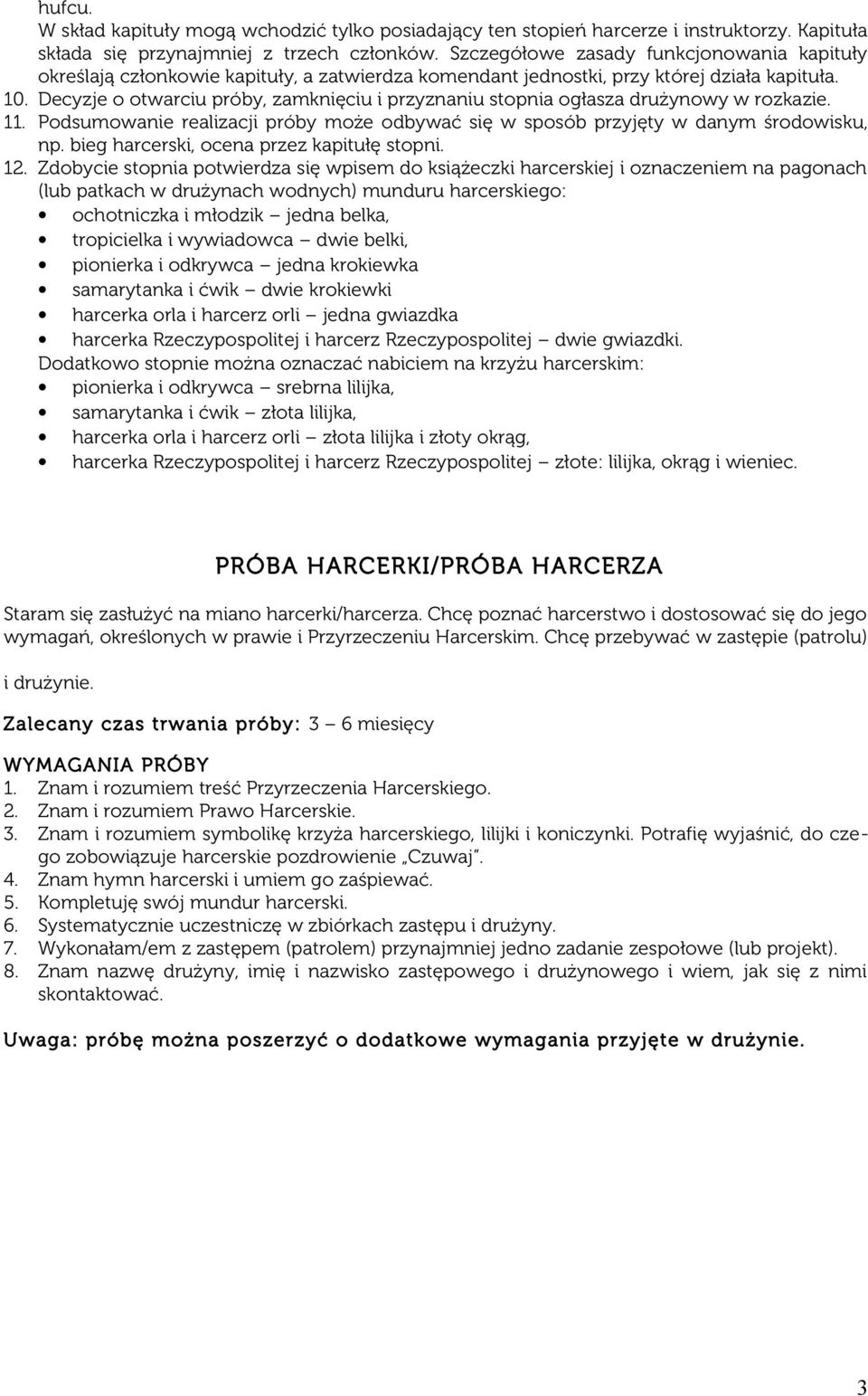 Decyzje o otwarciu próby, zamknięciu i przyznaniu stopnia ogłasza drużynowy w rozkazie. 11. Podsumowanie realizacji próby może odbywać się w sposób przyjęty w danym środowisku, np.