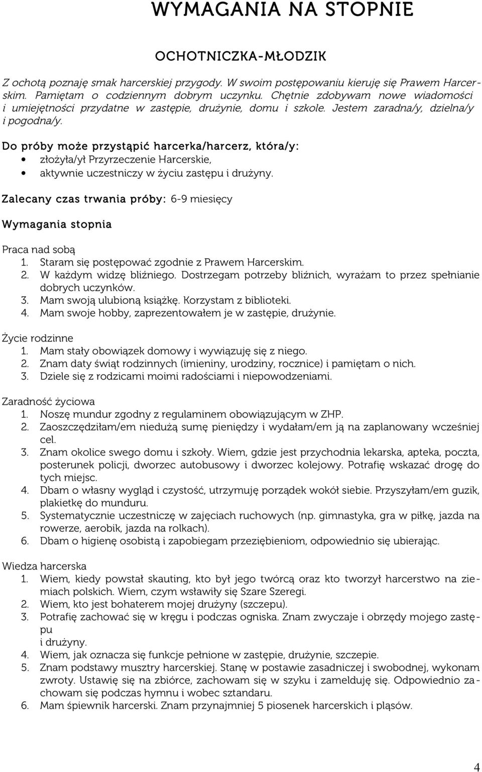 Do próby może przystąpić harcerka/ harcerz, która/ y: złożyła/ył Przyrzeczenie Harcerskie, aktywnie uczestniczy w życiu zastępu i drużyny.