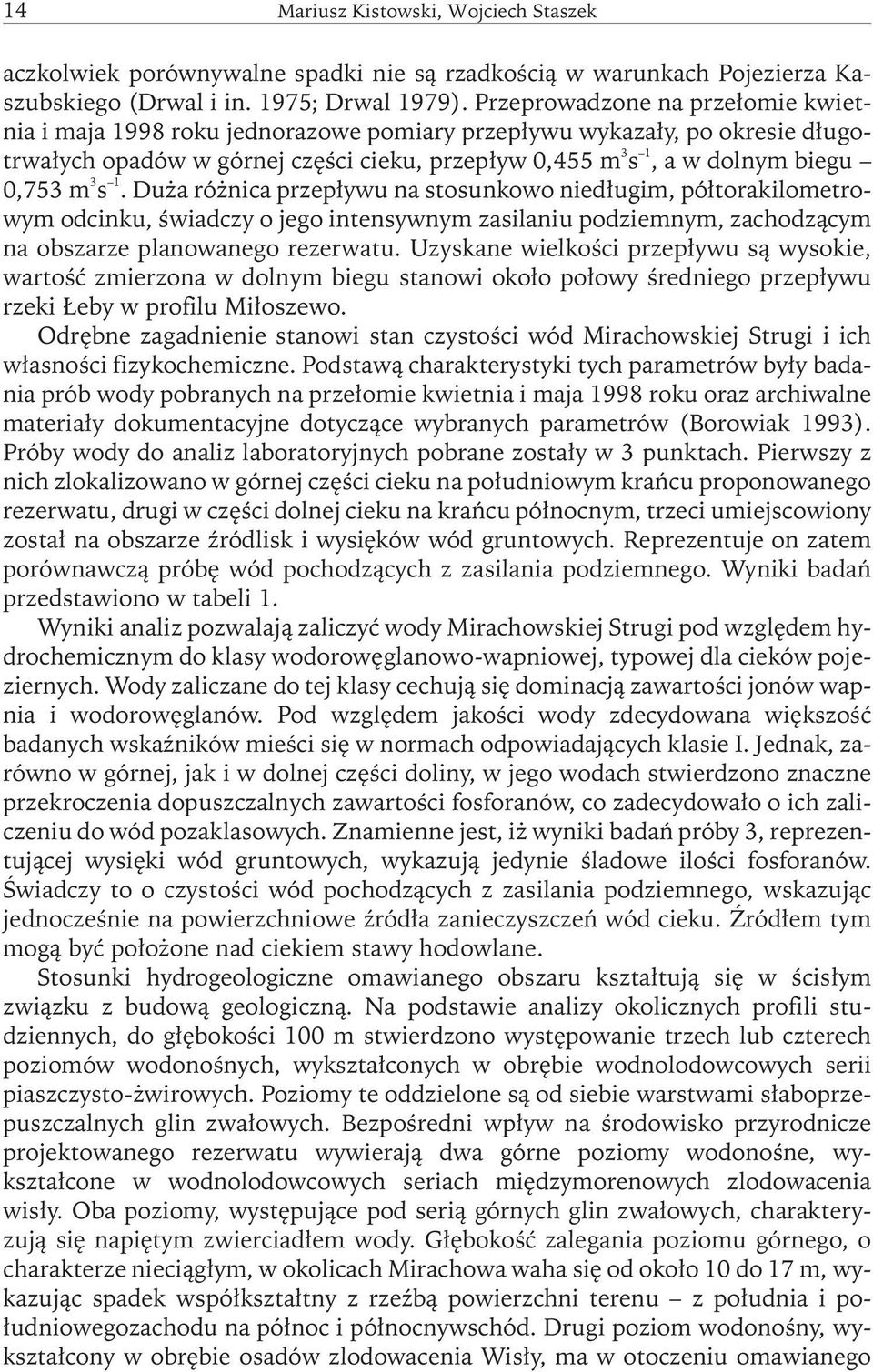 s 1. Duża różnica przepływu na stosunkowo niedługim, półtorakilometrowym odcinku, świadczy o jego intensywnym zasilaniu podziemnym, zachodzącym na obszarze planowanego rezerwatu.