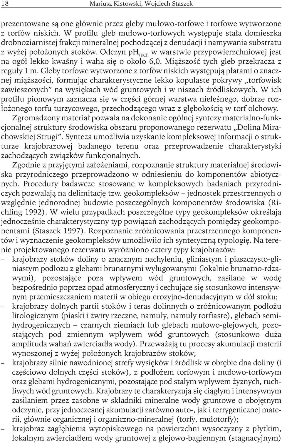 Odczyn ph (KCl) w warstwie przypowierzchniowej jest na ogół lekko kwaśny i waha się o około 6,0. Miąższość tych gleb przekracza z reguły 1 m.