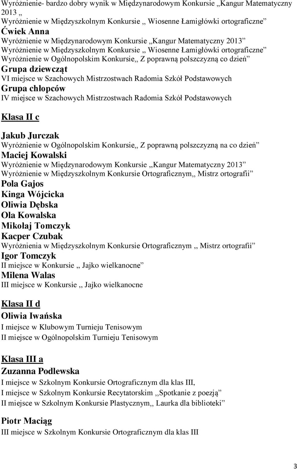 Grupa dziewcząt VI miejsce w Szachowych Mistrzostwach Radomia Szkół Podstawowych Grupa chłopców IV miejsce w Szachowych Mistrzostwach Radomia Szkół Podstawowych Klasa II c Jakub Jurczak Wyróżnienie w