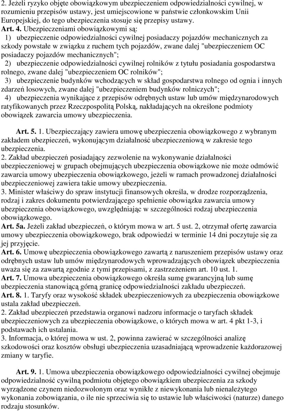 Ubezpieczeniami obowiązkowymi są: 1) ubezpieczenie odpowiedzialności cywilnej posiadaczy pojazdów mechanicznych za szkody powstałe w związku z ruchem tych pojazdów, zwane dalej "ubezpieczeniem OC