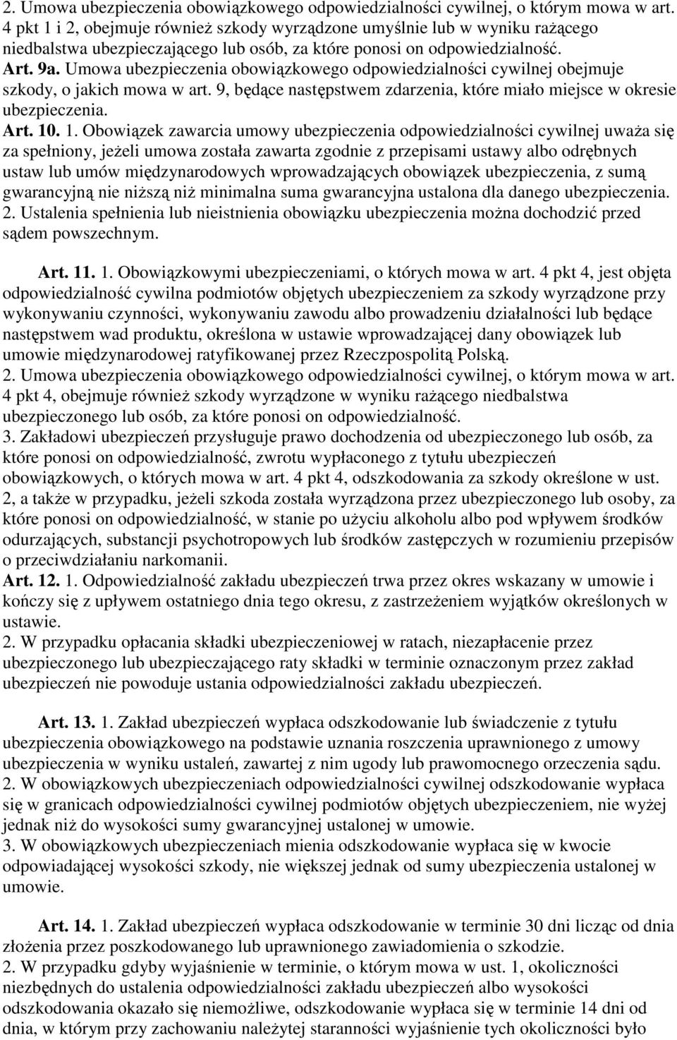 Umowa ubezpieczenia obowiązkowego odpowiedzialności cywilnej obejmuje szkody, o jakich mowa w art. 9, będące następstwem zdarzenia, które miało miejsce w okresie ubezpieczenia. Art. 10