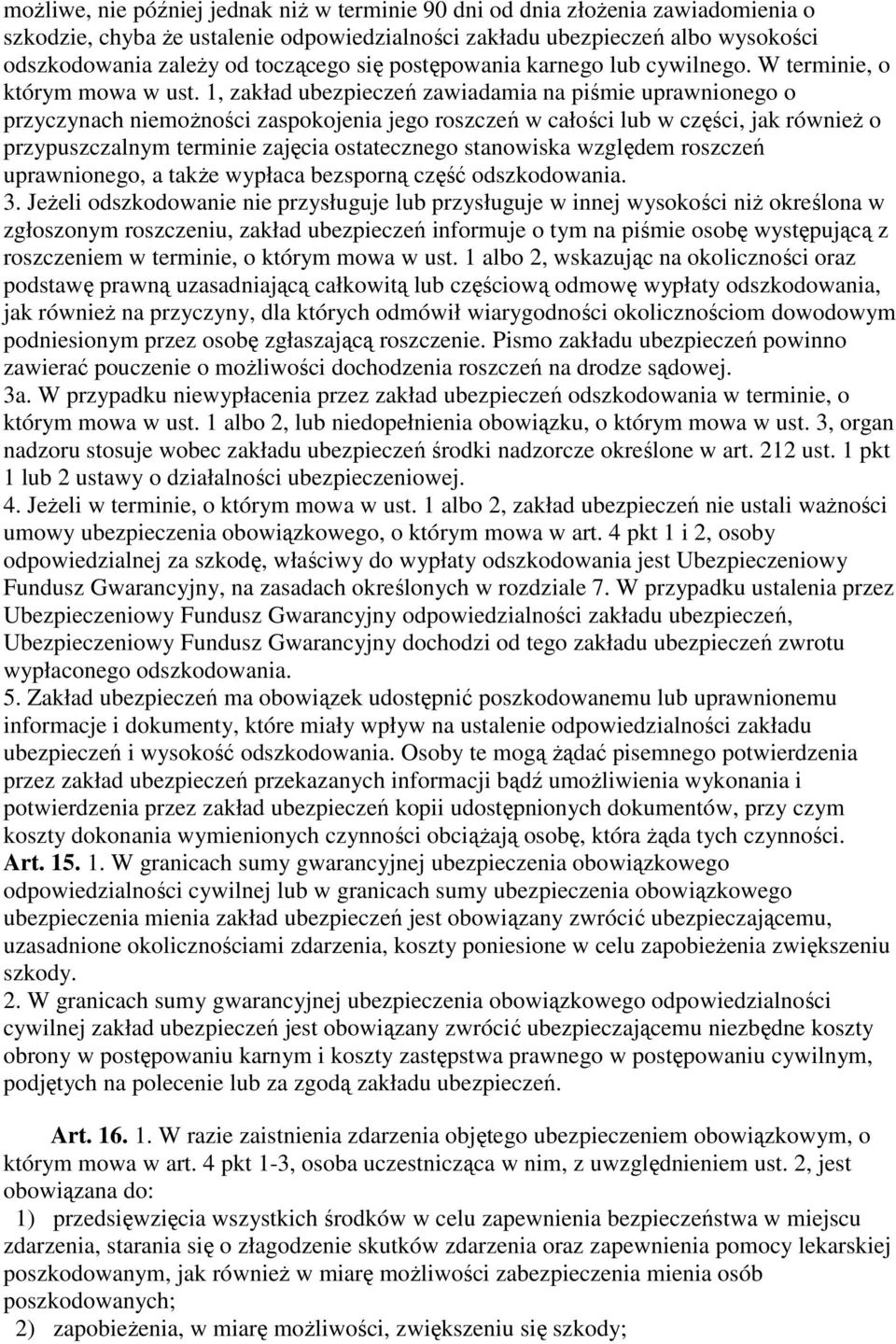 1, zakład ubezpieczeń zawiadamia na piśmie uprawnionego o przyczynach niemoŝności zaspokojenia jego roszczeń w całości lub w części, jak równieŝ o przypuszczalnym terminie zajęcia ostatecznego